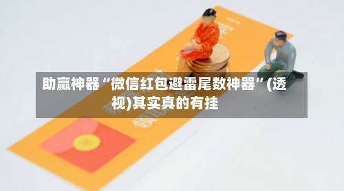 助赢神器“微信红包避雷尾数神器”(透视)其实真的有挂
