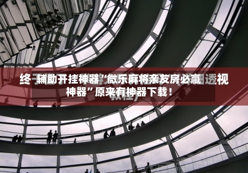 辅助开挂神器“微乐麻将亲友房必赢神器”原来有神器下载！-第2张图片