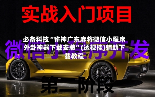 必备科技“雀神广东麻将微信小程序外卦神器下载安装	”(透视挂)辅助下载教程-第2张图片