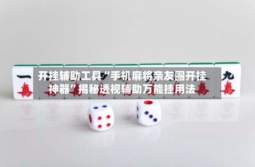 开挂辅助工具“手机麻将亲友圈开挂神器”揭秘透视辅助万能挂用法