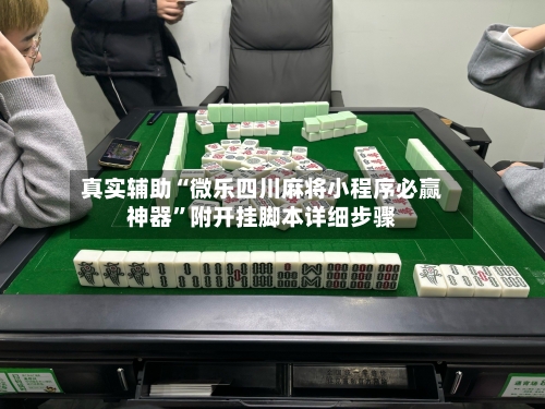 真实辅助“微乐四川麻将小程序必赢神器”附开挂脚本详细步骤-第3张图片