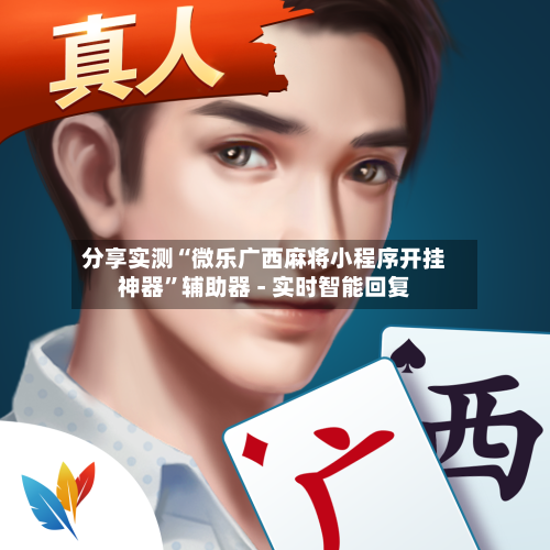 分享实测“微乐广西麻将小程序开挂神器”辅助器 - 实时智能回复-第2张图片