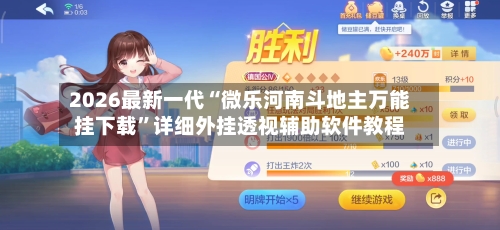 2026最新一代“微乐河南斗地主万能挂下载”详细外挂透视辅助软件教程-第3张图片