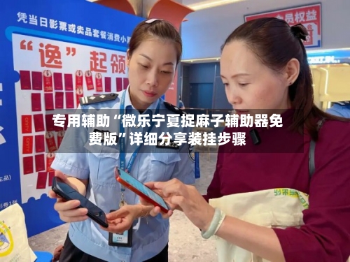 专用辅助“微乐宁夏捉麻子辅助器免费版”详细分享装挂步骤