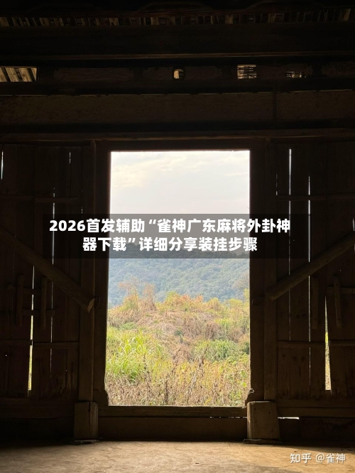 2026首发辅助“雀神广东麻将外卦神器下载”详细分享装挂步骤-第2张图片
