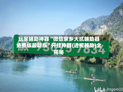 玩家辅助神器“微信家乡大贰辅助器免费版最新版	”开挂神器{透视辅助}全揭秘-第2张图片