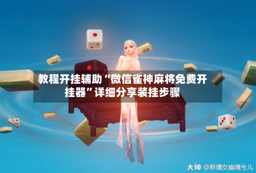 教程开挂辅助“微信雀神麻将免费开挂器”详细分享装挂步骤-第3张图片