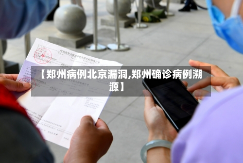 【郑州病例北京漏洞,郑州确诊病例溯源】