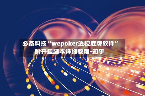 必备科技“wepoker透视底牌软件”附开挂脚本详细教程-知乎