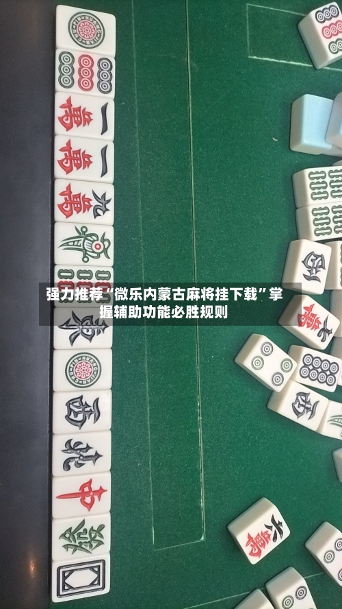 强力推荐“微乐内蒙古麻将挂下载	”掌握辅助功能必胜规则-第2张图片