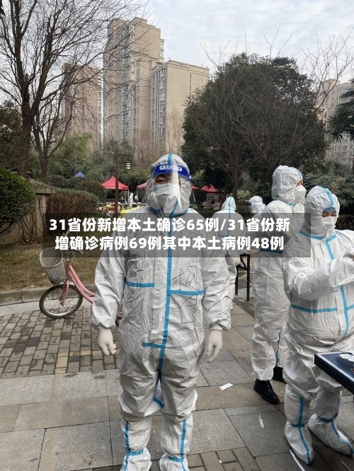 31省份新增本土确诊65例/31省份新增确诊病例69例其中本土病例48例