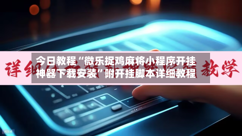 今日教程“微乐捉鸡麻将小程序开挂神器下载安装”附开挂脚本详细教程-第3张图片