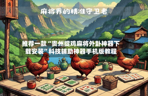 推荐一款“贵州捉鸡麻将外卦神器下载安装”科技辅助神器手机版教程-第2张图片