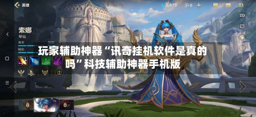 玩家辅助神器“讯奇挂机软件是真的吗	”科技辅助神器手机版-第2张图片