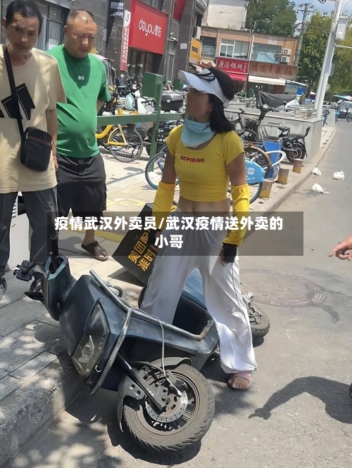 疫情武汉外卖员/武汉疫情送外卖的小哥