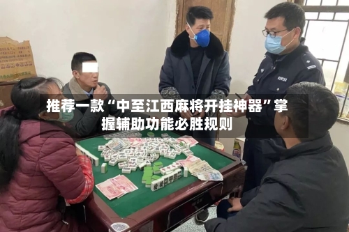 推荐一款“中至江西麻将开挂神器”掌握辅助功能必胜规则