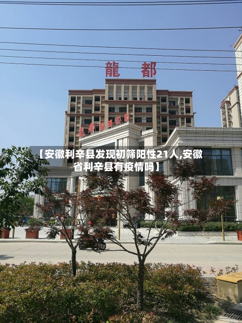 【安徽利辛县发现初筛阳性21人,安徽省利辛县有疫情吗】-第2张图片