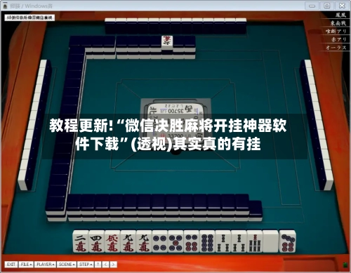 教程更新!“微信决胜麻将开挂神器软件下载”(透视)其实真的有挂