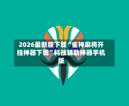 2026最新版下载“雀神麻将开挂神器下载	”科技辅助神器手机版-第2张图片