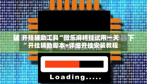 开挂辅助工具“微乐麻将挂试用一天”开挂辅助脚本+详细开挂安装教程-第3张图片