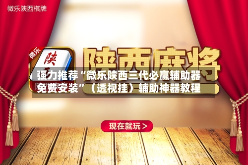 强力推荐“微乐陕西三代必赢辅助器免费安装”（透视挂）辅助神器教程-第3张图片