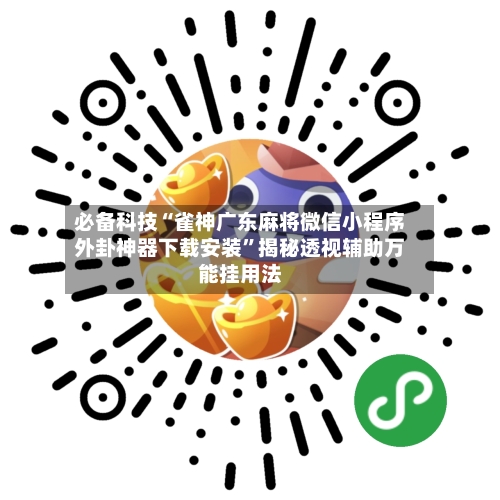 必备科技“雀神广东麻将微信小程序外卦神器下载安装	”揭秘透视辅助万能挂用法-第2张图片