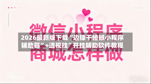 2026最新版下载“边锋干瞪眼小程序辅助器	”+透视挂”开挂辅助软件教程-第3张图片