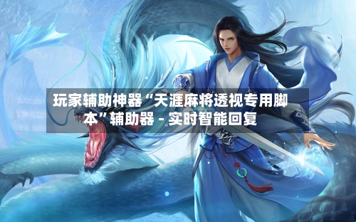 玩家辅助神器“天涯麻将透视专用脚本	”辅助器 - 实时智能回复-第3张图片