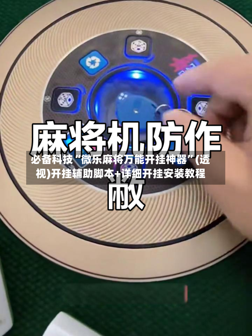 必备科技“微乐麻将万能开挂神器”(透视)开挂辅助脚本+详细开挂安装教程