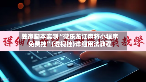 独家脚本实测“微乐龙江麻将小程序免费挂”(透视挂)详细用法教程-第1张图片