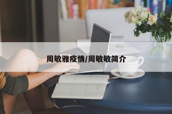 周敏雅疫情/周敏敏简介